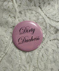 Dirty Duchess pin badge